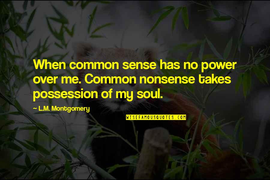 Petittis Strongsville Quotes By L.M. Montgomery: When common sense has no power over me.