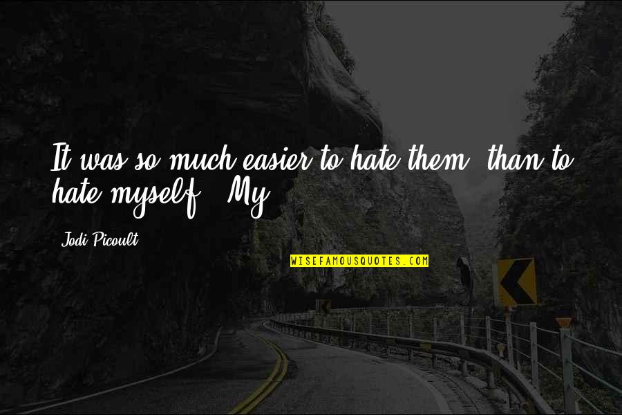 Petizen Quotes By Jodi Picoult: It was so much easier to hate them, Petizen Quotes By Jodi Picoult: It was so much easier to hate them,