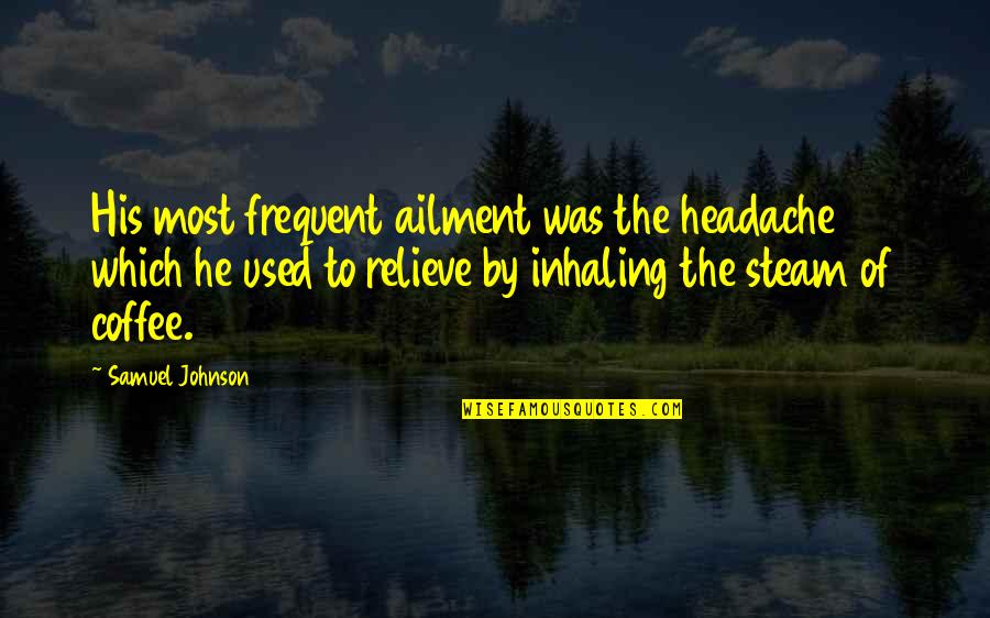 Petjack Quotes By Samuel Johnson: His most frequent ailment was the headache which Petjack Quotes By Samuel Johnson: His most frequent ailment was the headache which