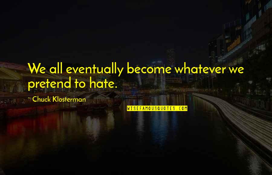 Petje Pitamientje Quotes By Chuck Klosterman: We all eventually become whatever we pretend to Petje Pitamientje Quotes By Chuck Klosterman: We all eventually become whatever we pretend to
