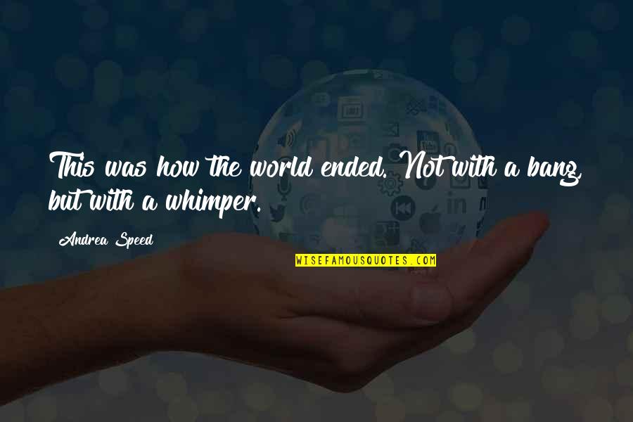 Petkevicius Arunas Quotes By Andrea Speed: This was how the world ended. Not with