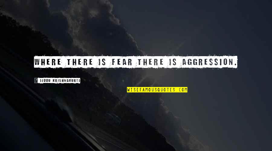 Petline Quotes By Jiddu Krishnamurti: Where there is fear there is aggression.