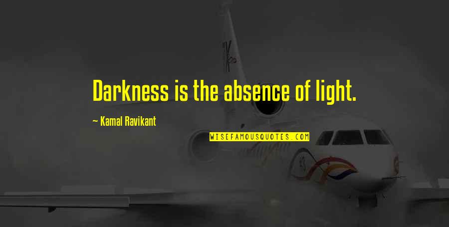 Petlink Quotes By Kamal Ravikant: Darkness is the absence of light. Petlink Quotes By Kamal Ravikant: Darkness is the absence of light.