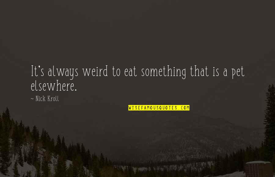 Pet'm Quotes By Nick Kroll: It's always weird to eat something that is