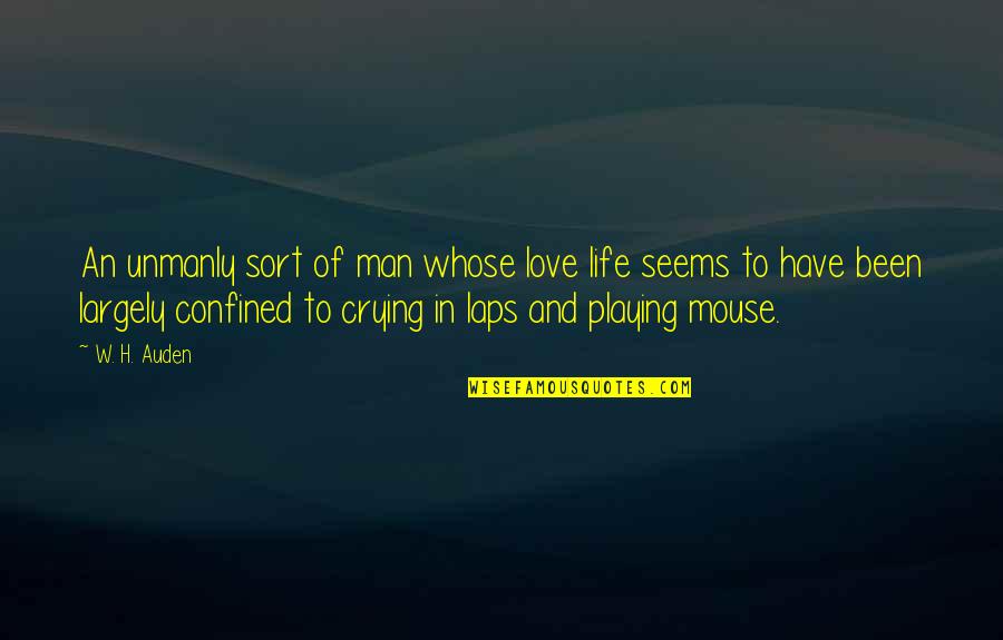 Petmecky Corn Quotes By W. H. Auden: An unmanly sort of man whose love life Petmecky Corn Quotes By W. H. Auden: An unmanly sort of man whose love life