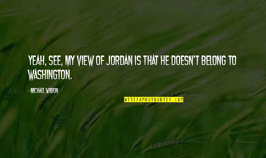 Petoagolnik Quotes By Michael Wilbon: Yeah, see, my view of Jordan is that