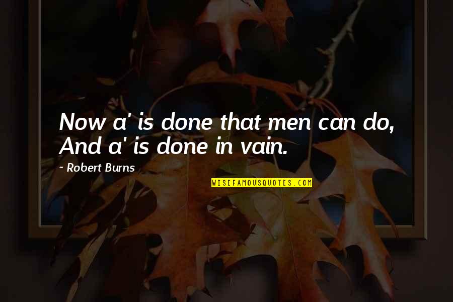 Petojo Quotes By Robert Burns: Now a' is done that men can do, Petojo Quotes By Robert Burns: Now a' is done that men can do,