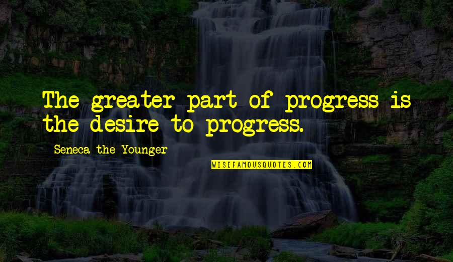 Petoskey Mi Quotes By Seneca The Younger: The greater part of progress is the desire Petoskey Mi Quotes By Seneca The Younger: The greater part of progress is the desire