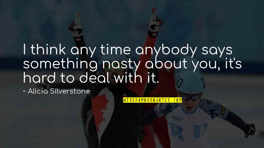 Petr Nsk Lanovka Quotes By Alicia Silverstone: I think any time anybody says something nasty Petr Nsk Lanovka Quotes By Alicia Silverstone: I think any time anybody says something nasty
