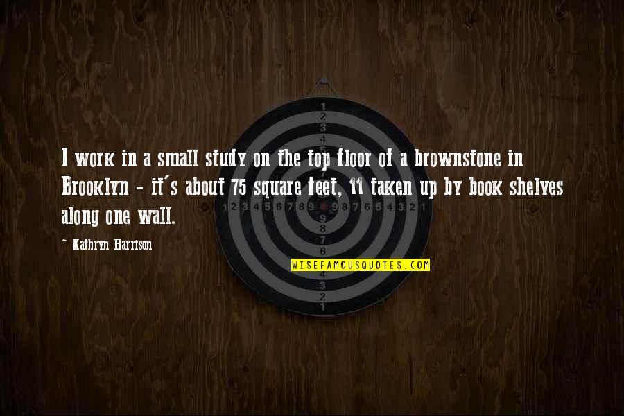 Petr Nsk Park Quotes By Kathryn Harrison: I work in a small study on the Petr Nsk Park Quotes By Kathryn Harrison: I work in a small study on the