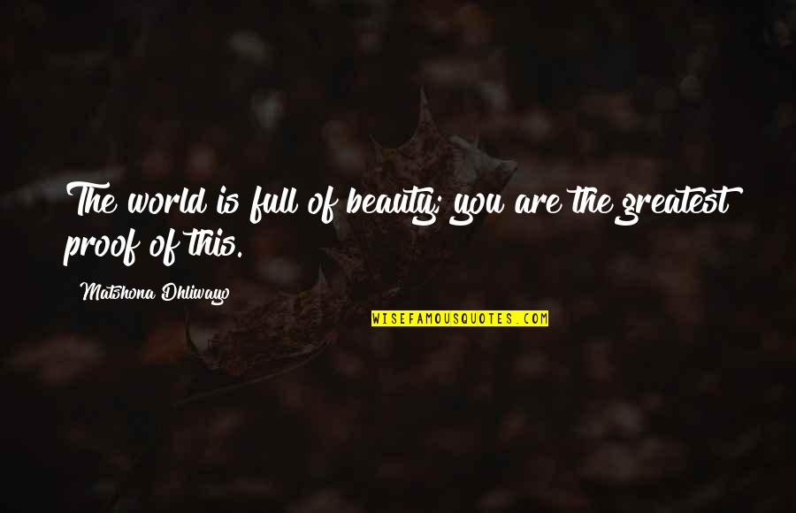 Petr4 Quotes By Matshona Dhliwayo: The world is full of beauty; you are
