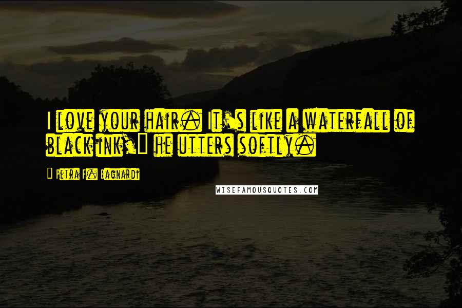 Petra F. Bagnardi quotes: I love your hair. It's like a waterfall of black ink," he utters softly.