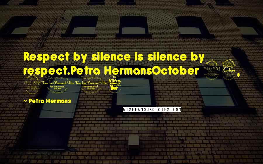 Petra Hermans quotes: Respect by silence is silence by respect.Petra HermansOctober 23, 2016