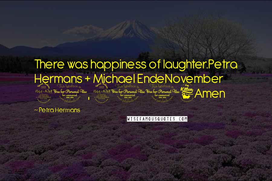Petra Hermans quotes: There was happiness of laughter.Petra Hermans + Michael EndeNovember 20, 2016Amen