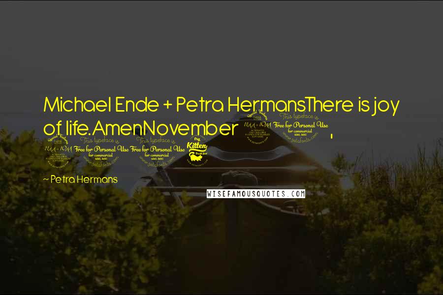 Petra Hermans quotes: Michael Ende + Petra HermansThere is joy of life.AmenNovember 20, 2016