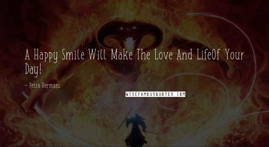Petra Hermans quotes: A Happy Smile Will Make The Love And LifeOf Your Day!
