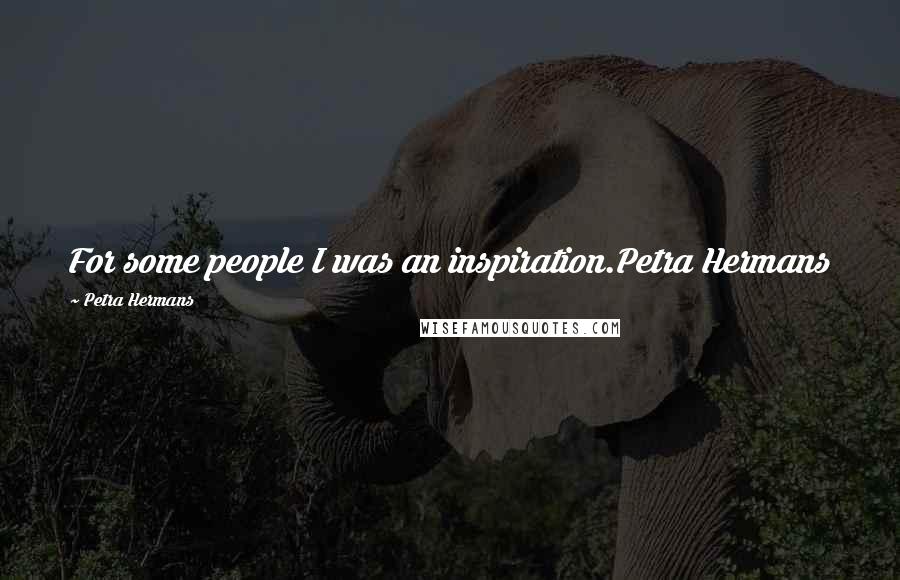 Petra Hermans quotes: For some people I was an inspiration.Petra Hermans