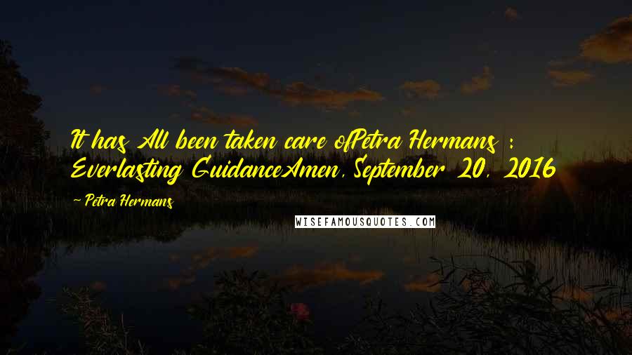Petra Hermans quotes: It has All been taken care ofPetra Hermans : Everlasting GuidanceAmen, September 20, 2016