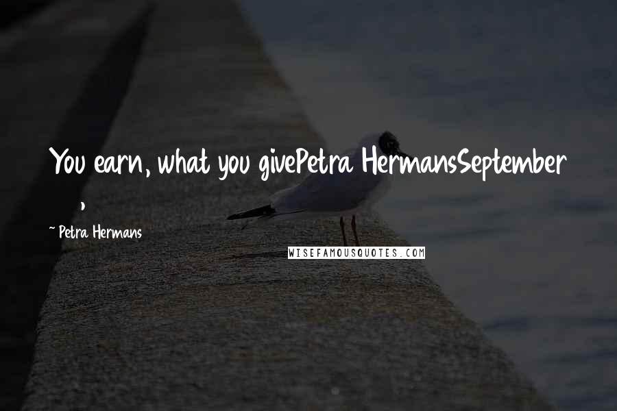 Petra Hermans quotes: You earn, what you givePetra HermansSeptember 22, 2016