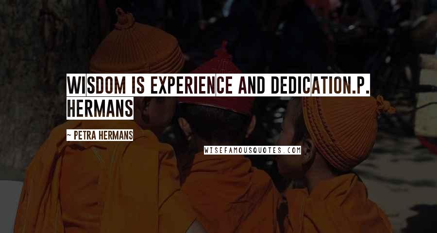 Petra Hermans quotes: Wisdom is experience and dedication.P. Hermans