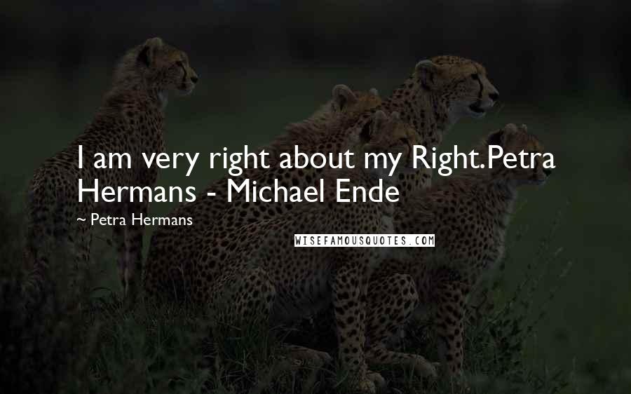 Petra Hermans quotes: I am very right about my Right.Petra Hermans - Michael Ende