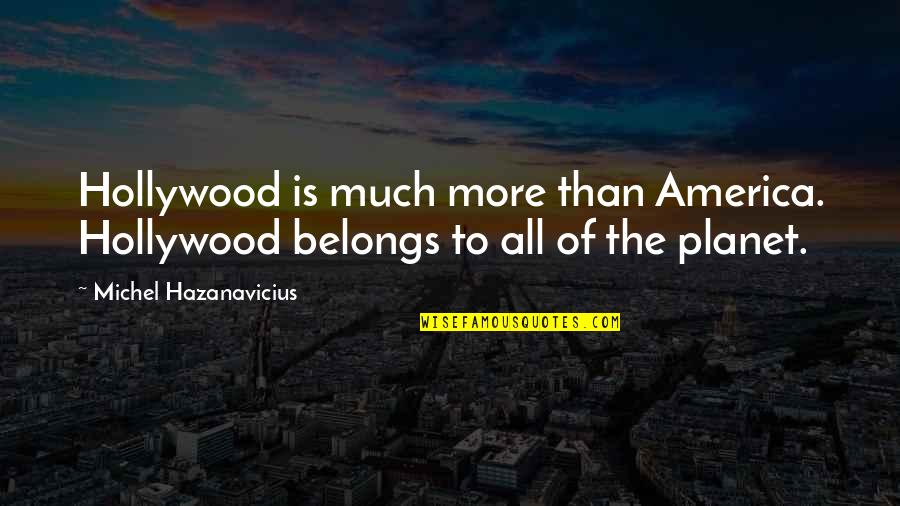 Petra Kelly Quotes By Michel Hazanavicius: Hollywood is much more than America. Hollywood belongs