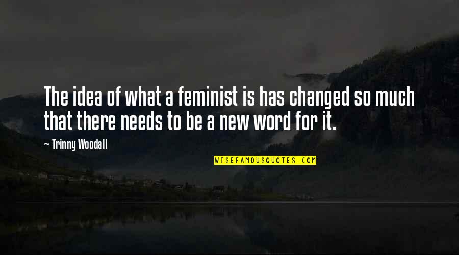 Petra Strorm Quotes By Trinny Woodall: The idea of what a feminist is has