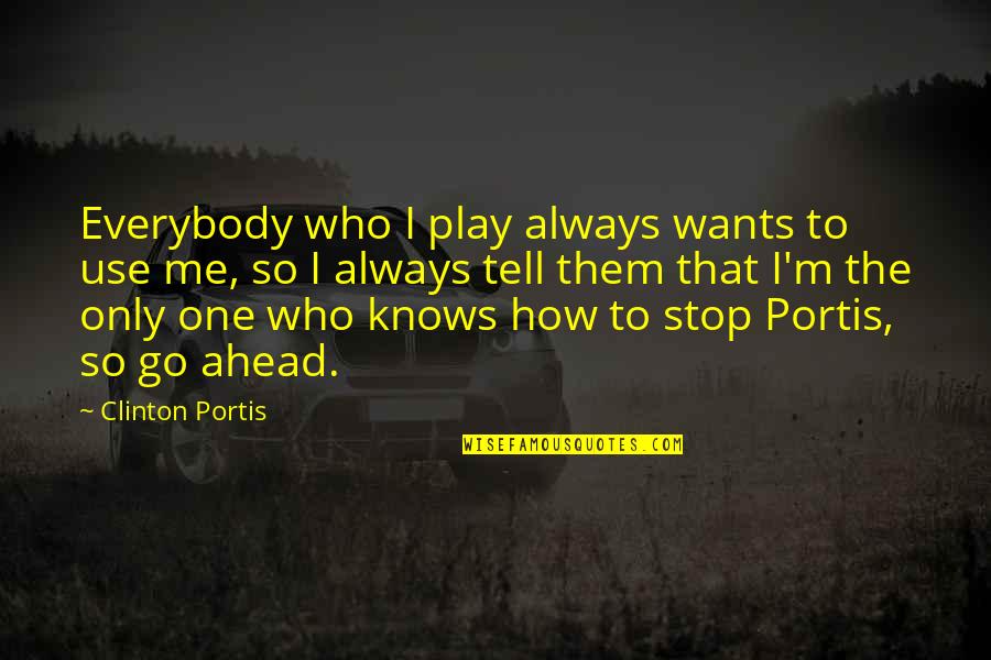 Petrach's Quotes By Clinton Portis: Everybody who I play always wants to use