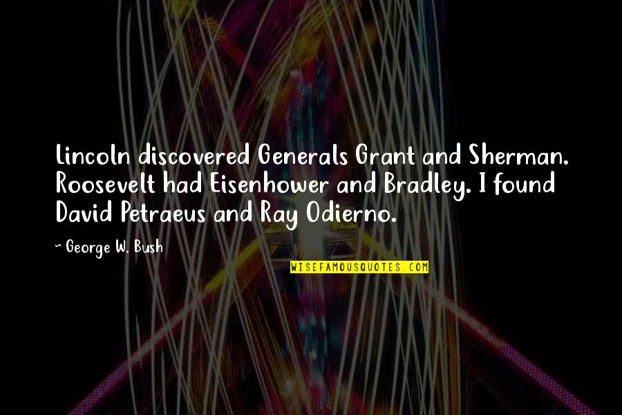 Petraeus Quotes By George W. Bush: Lincoln discovered Generals Grant and Sherman. Roosevelt had