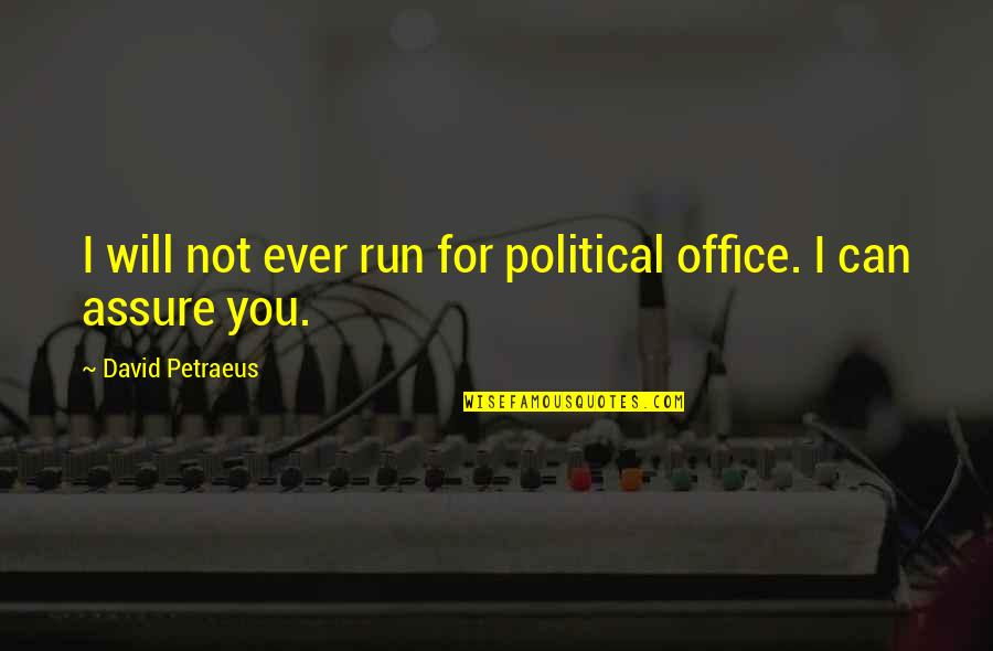 Petraeus's Quotes By David Petraeus: I will not ever run for political office.