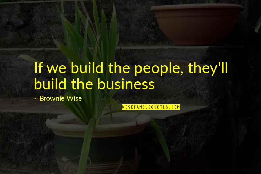 Petraitis Construction Quotes By Brownie Wise: If we build the people, they'll build the Petraitis Construction Quotes By Brownie Wise: If we build the people, they'll build the
