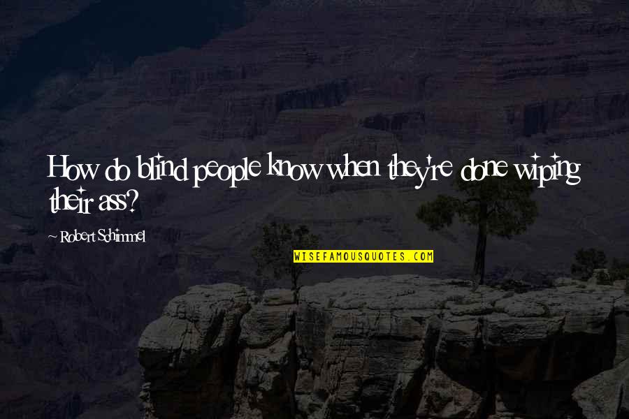 Petraitis Construction Quotes By Robert Schimmel: How do blind people know when they're done Petraitis Construction Quotes By Robert Schimmel: How do blind people know when they're done