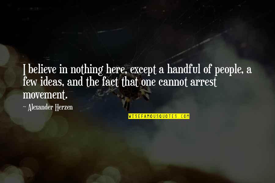 Petranation Quotes By Alexander Herzen: I believe in nothing here, except a handful Petranation Quotes By Alexander Herzen: I believe in nothing here, except a handful