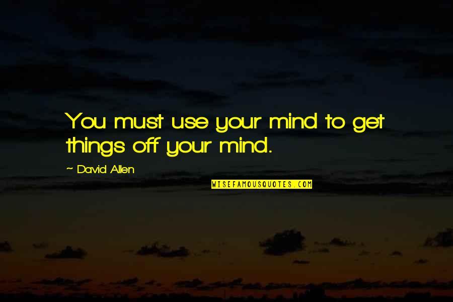 Petraq Gramo Quotes By David Allen: You must use your mind to get things Petraq Gramo Quotes By David Allen: You must use your mind to get things