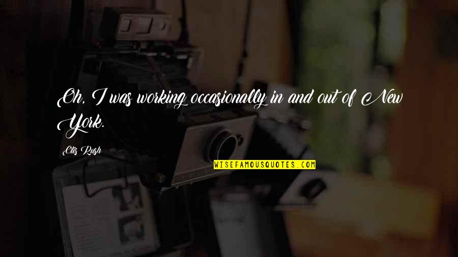 Petraq Gramo Quotes By Otis Rush: Oh, I was working occasionally in and out
