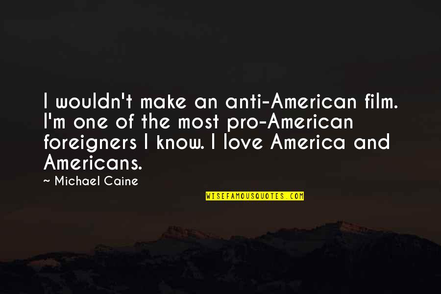 Petrarca Wikipedia Quotes By Michael Caine: I wouldn't make an anti-American film. I'm one