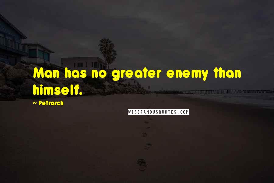 Petrarch quotes: Man has no greater enemy than himself.