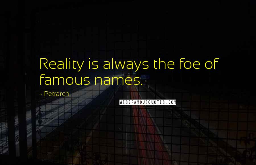 Petrarch quotes: Reality is always the foe of famous names. Petrarch quotes: Reality is always the foe of famous names.