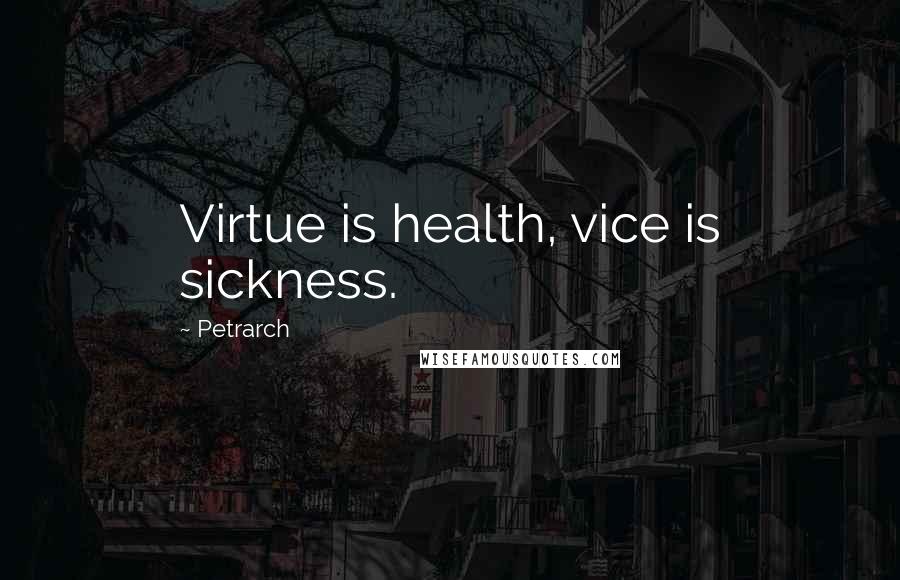 Petrarch quotes: Virtue is health, vice is sickness.