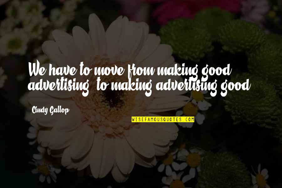 Petrarchan Love Quotes By Cindy Gallop: We have to move from making good advertising,