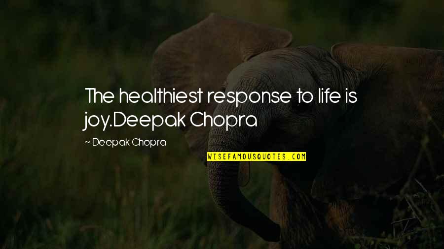 Petrarchan Quotes By Deepak Chopra: The healthiest response to life is joy.Deepak Chopra