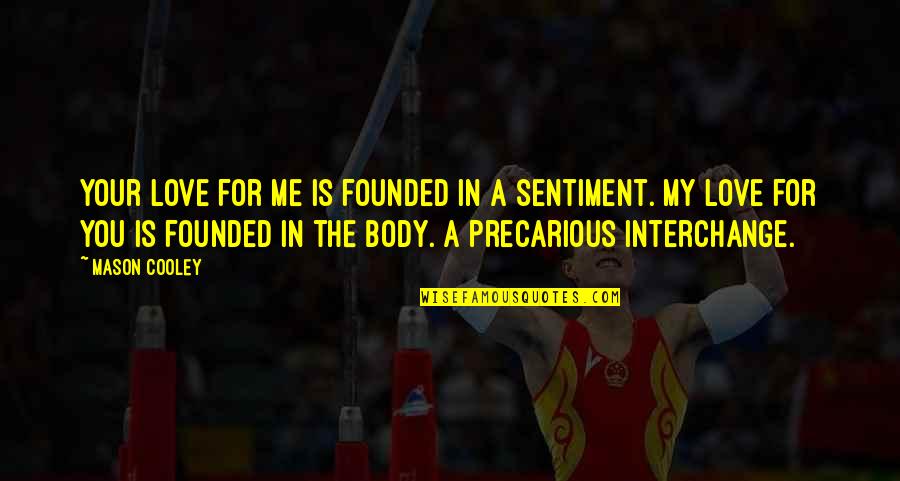 Petrarchan Sonnet Quotes By Mason Cooley: Your love for me is founded in a