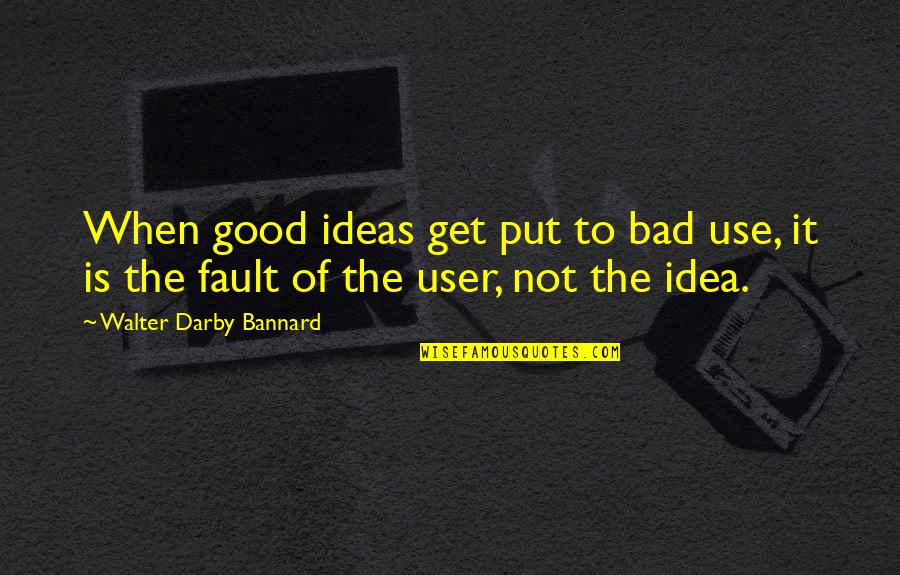 Petrarchan Sonnets Quotes By Walter Darby Bannard: When good ideas get put to bad use,