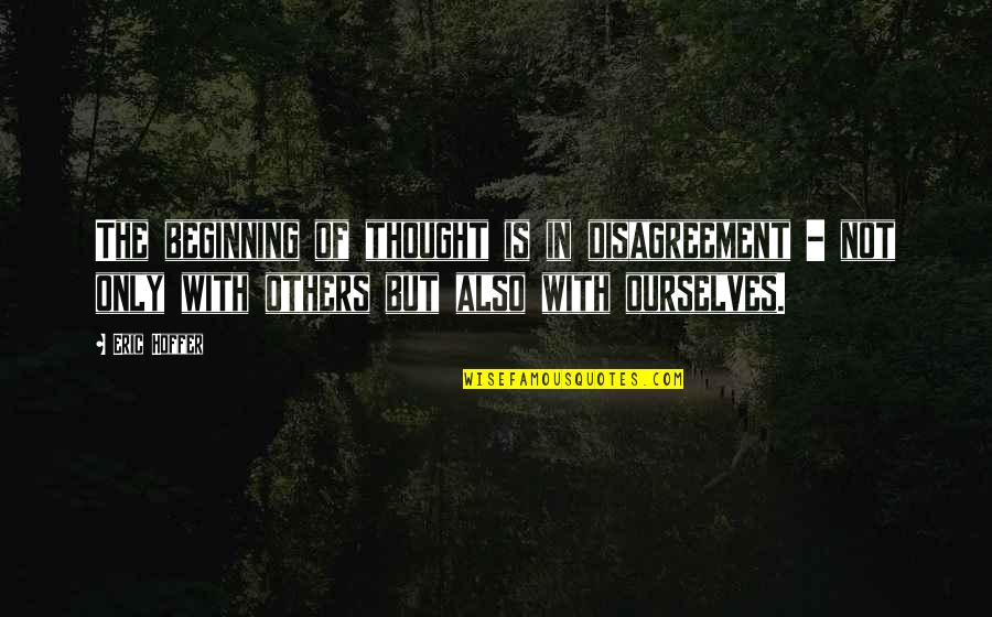Petrarchs Canzoniere Quotes By Eric Hoffer: The beginning of thought is in disagreement - Petrarchs Canzoniere Quotes By Eric Hoffer: The beginning of thought is in disagreement -