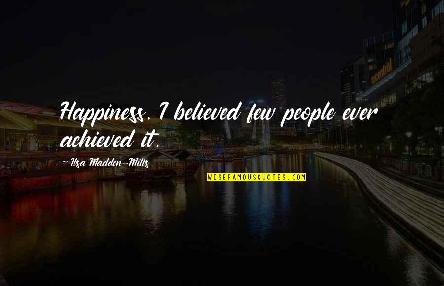 Petrarchs Letters Quotes By Ilsa Madden-Mills: Happiness. I believed few people ever achieved it. Petrarchs Letters Quotes By Ilsa Madden-Mills: Happiness. I believed few people ever achieved it.
