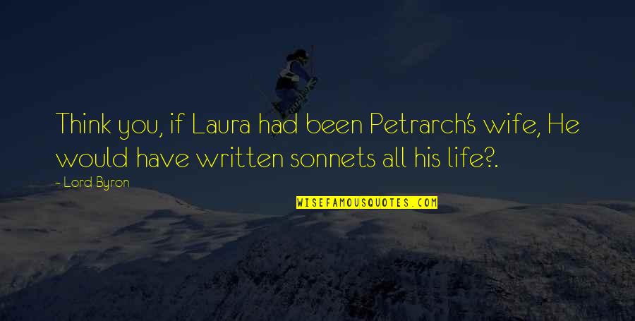 Petrarch's Quotes By Lord Byron: Think you, if Laura had been Petrarch's wife,