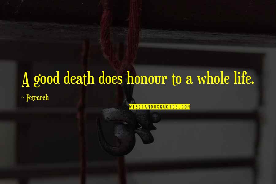 Petrarch's Quotes By Petrarch: A good death does honour to a whole Petrarch's Quotes By Petrarch: A good death does honour to a whole