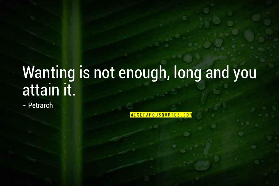 Petrarch's Quotes By Petrarch: Wanting is not enough, long and you attain