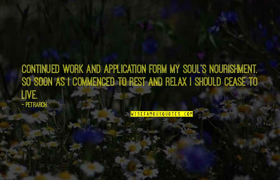Petrarch's Quotes By Petrarch: Continued work and application form my soul's nourishment. Petrarch's Quotes By Petrarch: Continued work and application form my soul's nourishment.