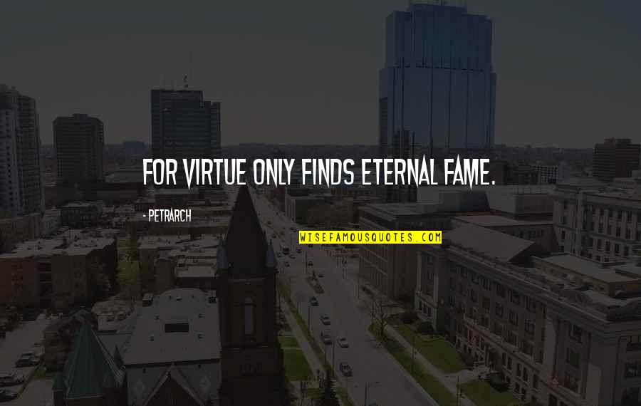 Petrarch's Quotes By Petrarch: For virtue only finds eternal Fame. Petrarch's Quotes By Petrarch: For virtue only finds eternal Fame.